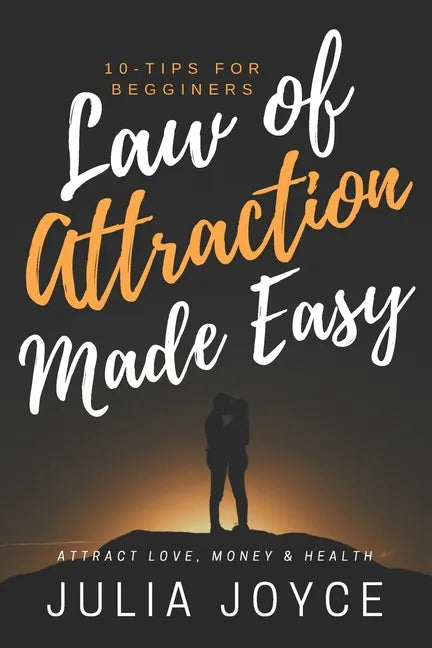 Law Of Attraction Made Easy, 10-Tips For Beginners: Attract Love, Money & Health - Paperback
