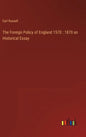 The Foreign Policy of England 1570: 1870 an Historical Essay - Hardcover