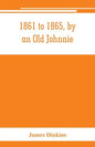 1861 to 1865, by an Old Johnnie. Personal recollections and experiences in the Confederate army - Paperback