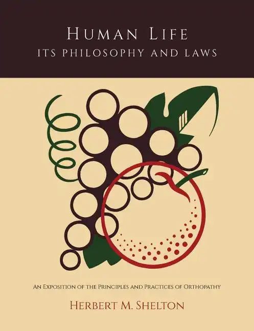 Human Life Its Philosophy and Laws; An Exposition of the Principles and Practices of Orthopathy - Paperback