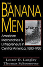 The Banana Men: American Mercenaries and Entrepreneurs in Central America, 1880-1930 - Paperback