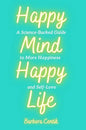 Happy Mind, Happy Life: A Science-Backed Guide to More Happiness and Self-Love - Hardcover
