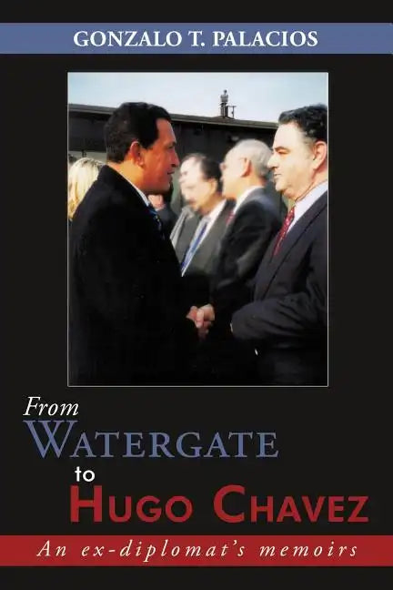 From Watergate to Hugo Chavez: An ex-diplomat's memoirs - Paperback
