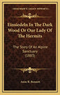 Einsiedeln In The Dark Wood Or Our Lady Of The Hermits: The Story Of An Alpine Sanctuary (1883) - Hardcover