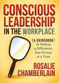 Conscious Leadership in the Workplace: A Guidebook to Making a Difference One Person at a Time - Paperback