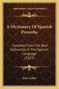 A Dictionary of Spanish Proverbs: Compiled from the Best Authorities in the Spanish Language (1823) - Paperback
