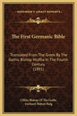 The First Germanic Bible: Translated from the Greek by the Gothic Bishop Wulfila in the Fourth Century (1891) - Hardcover