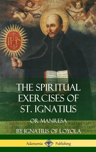 The Spiritual Exercises of St. Ignatius: Or Manresa (Hardcover) - Hardcover