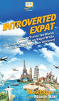 Introverted Expat: How to Travel the World and Live Abroad as an Expat While Embracing Being an Introvert - Hardcover