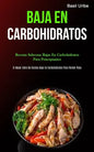 Baja En Carbohidratos: Recetas sabrosas bajas en carbohidratos para principiantes (El mejor libro de cocina bajo en carbohidratos para perder peso) - Paperback