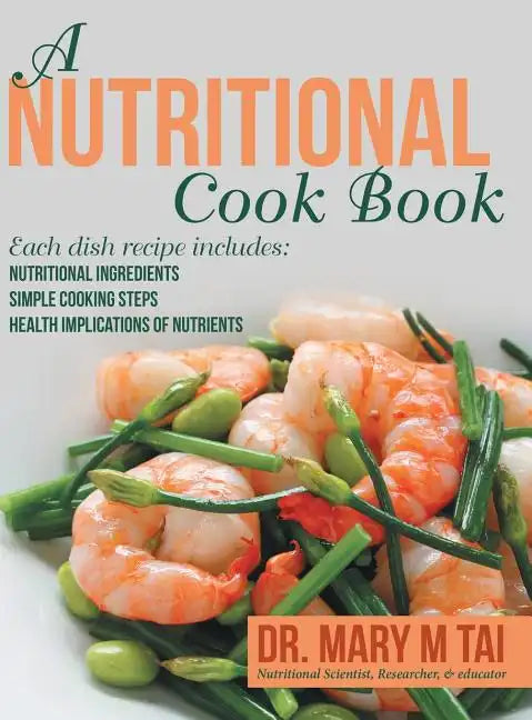 A Nutritional Cook Book: Each Dish Recipe Includes: Nutritional Ingredients Simple Cooking Steps Health Implications of Nutrients - Hardcover