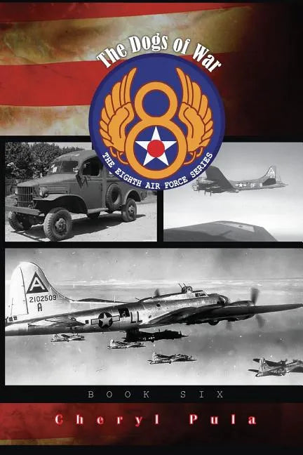 The Dogs of War: : The Eighth Air Force Series, Volume 6 - Paperback