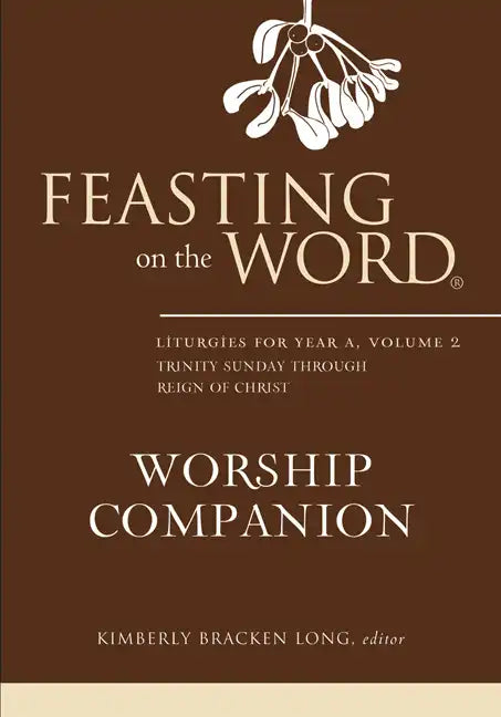 Feasting on the Word Worship Companion: Liturgies for Year A, Volume 2: Trinity Sunday Through Reign of Christ - Hardcover
