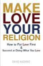Make Love Your Religion: How to Put Love First & Succeed at Doing What You Love - Paperback