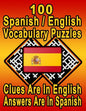 100 Spanish/English Vocabulary Puzzles: Learn and Practice Spanish By Doing FUN Puzzles! 100 8.5 x 11 Crossword Puzzles With Clues In English, Answers - Paperback