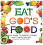 Eat God's Food: A Kid's Guide to Healthy Eating - Hardcover