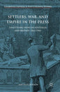 Settlers, War, and Empire in the Press: Unsettling News in Australia and Britain, 1863-1902 - Hardcover