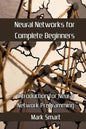 Neural Networks for Complete Beginners: Introduction for Neural Network Programming - Paperback