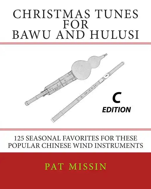 Christmas Tunes for Bawu and Hulusi - C Edition: 125 Seasonal Favorites for These Popular Chinese Wind Instruments - Paperback