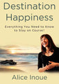 Destination Happiness: Everything You Need to Know to Stay on Course! - Paperback