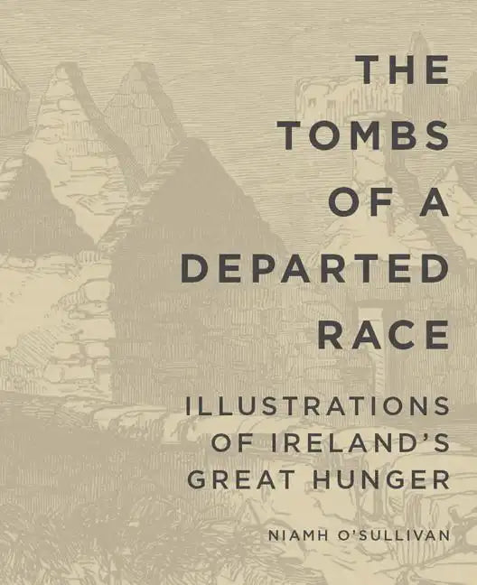 The Tombs of a Departed Race: Illustrations of Ireland's Great Hunger - Paperback