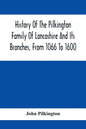 History Of The Pilkington Family Of Lancashire And Its Branches, From 1066 To 1600 - Paperback