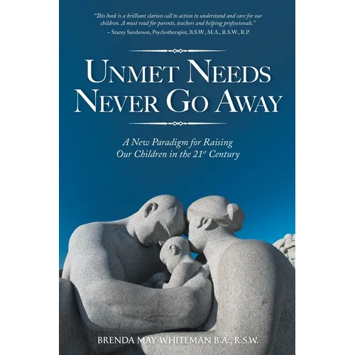 Unmet Needs Never Go Away: A New Paradigm for Raising Our Children in the 21st Century - Paperback