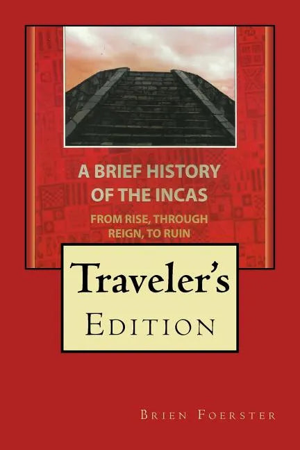 A Brief History Of The Incas: From Rise, Through Reign, To Ruin - Paperback