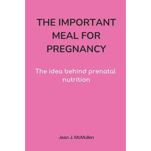 The Important Meal for Pregnancy by Jean J. McMullen: The idea behind prenatal nutrition - Paperback