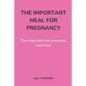 The Important Meal for Pregnancy by Jean J. McMullen: The idea behind prenatal nutrition - Paperback