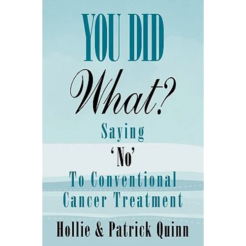 You Did What? Saying 'No' To Conventional Cancer Treatment - Paperback