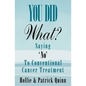 You Did What? Saying 'No' To Conventional Cancer Treatment - Paperback