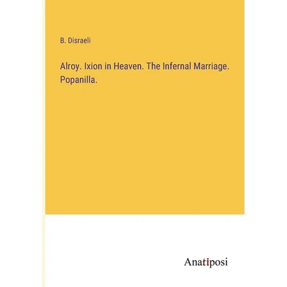 Alroy. Ixion in Heaven. The Infernal Marriage. Popanilla. - Paperback