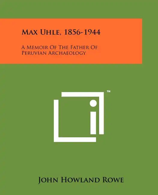 Max Uhle, 1856-1944: A Memoir Of The Father Of Peruvian Archaeology - Paperback