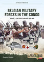 Belgian Military Forces in the Congo: Volume 1 - The Force Publique, 1885-1960 - Paperback