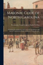 Masonic Code of North Carolina: Containing the Constitution and Laws of the Jurisdiction, With Ancient Constitutions, Public Ceremonies, Forms, &c., & - Paperback