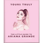 Yours Truly: The Little Guide to Ariana Grande - Hardcover