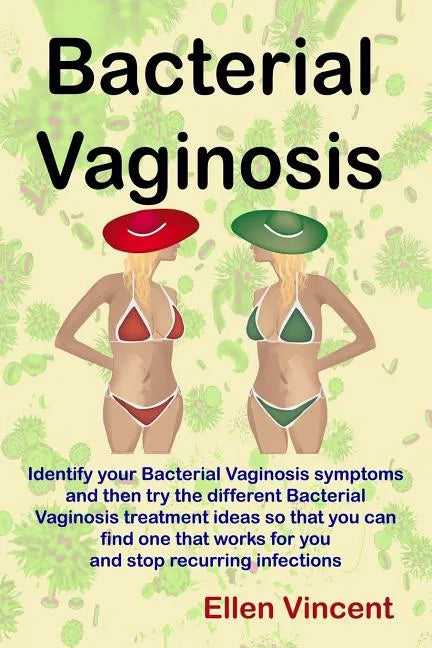 Bacterial Vaginosis: Identify your Bacterial Vaginosis symptoms and then try the different Bacterial Vaginosis treatment ideas so that you - Paperback