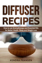 Diffuser Recipes: How to use Aromatherapy and Essential Oils for Better Health, Sleep and Weight Loss - Paperback