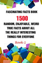 Fascinating Facts Book: 1500 Random, Enjoyable, Weird, True Facts About All The Really Interesting Things For Everyone Book 1 - Paperback