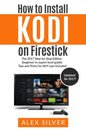How to Install Kodi on Firestick: The 2017 Step-by-Step Edition (beginner to expert level guide) Tips and Tricks for ANY user included - Paperback