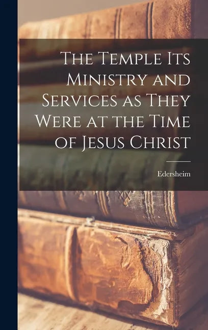 The Temple Its Ministry and Services as They Were at the Time of Jesus Christ - Hardcover