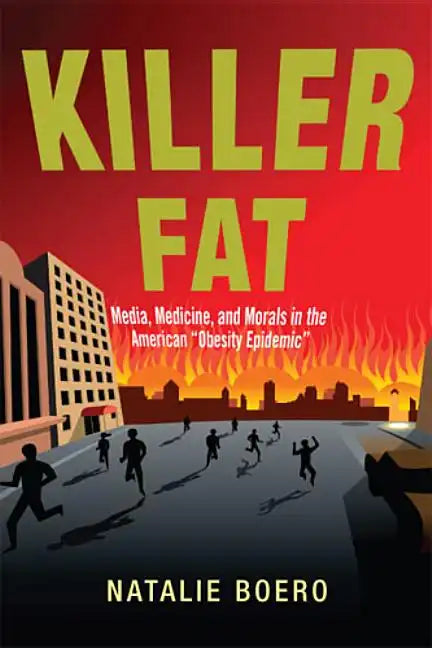 Killer Fat: Media, Medicine, and Morals in the American Obesity Epidemic" - Paperback