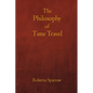 The Philosophy of Time Travel: Philosophy, Ethics, and Method for Time Travel - Paperback