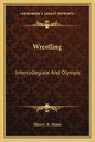 Wrestling: Intercollegiate and Olympic - Paperback