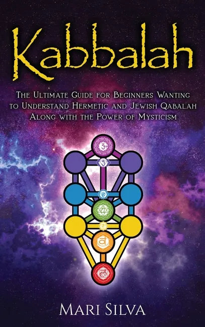 Kabbalah: The Ultimate Guide for Beginners Wanting to Understand Hermetic and Jewish Qabalah Along with the Power of Mysticism - Hardcover