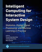 Intelligent Computing for Interactive System Design: Statistics, Digital Signal Processing and Machine Learning in Practice - Hardcover