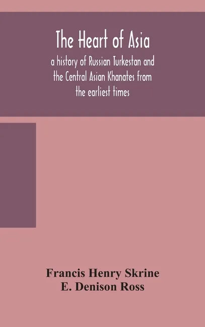The heart of Asia: a history of Russian Turkestan and the Central Asian Khanates from the earliest times - Hardcover