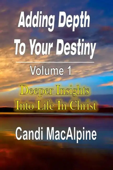 Adding Depth to Your Destiny: Deeper Insights Into Life in Christ - Paperback