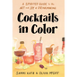 Cocktails in Color: A Spirited Guide to the Art and Joy of Drinkmaking - A Cocktail Book - Hardcover
